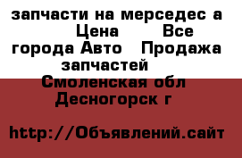 запчасти на мерседес а140  › Цена ­ 1 - Все города Авто » Продажа запчастей   . Смоленская обл.,Десногорск г.